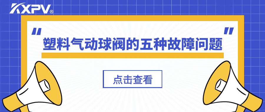 塑料气动球阀的五种故障问题